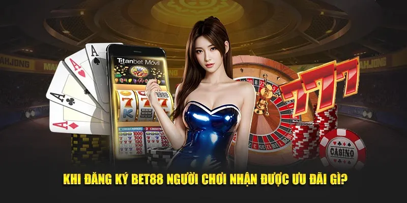  Khi đăng ký Bet88 người chơi nhận được ưu đãi gì?