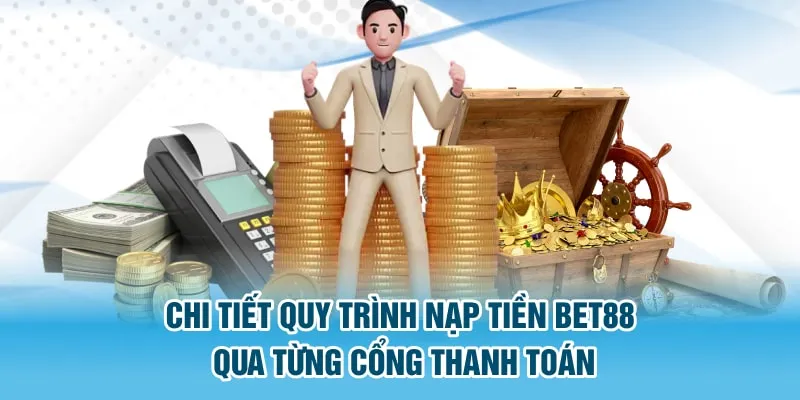 Chi tiết quy trình nạp tiền Bet88 qua từng cổng thanh toán