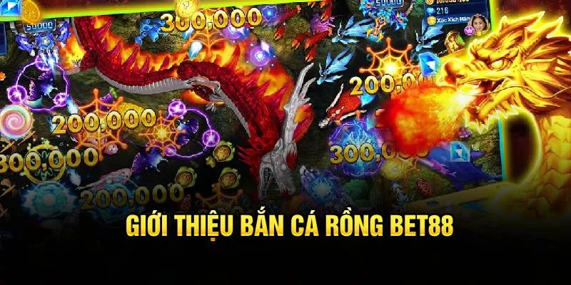 Giới thiệu bắn cá rồng bet88