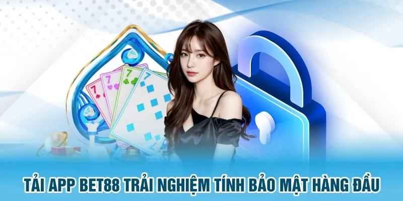 Tải app Bet88 trải nghiệm tính bảo mật hàng đầu