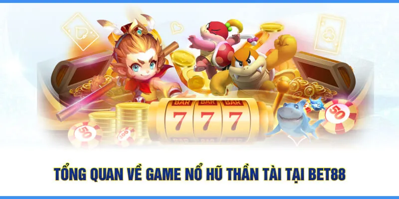 Tổng quan về Nổ Hũ Thần Tài Bet88