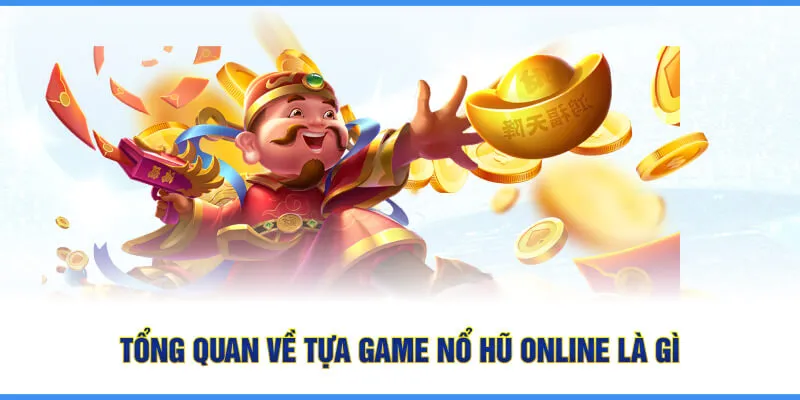 Tổng quan về tựa game nổ hũ online là gì